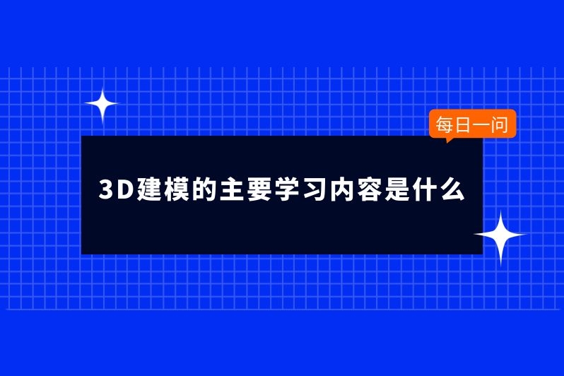 3D建模的主要学习内容是什么