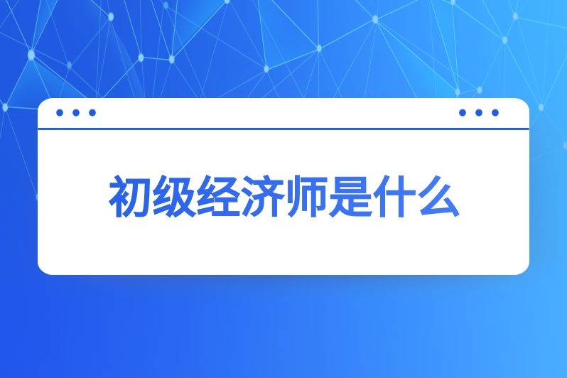 初级经济师是什么