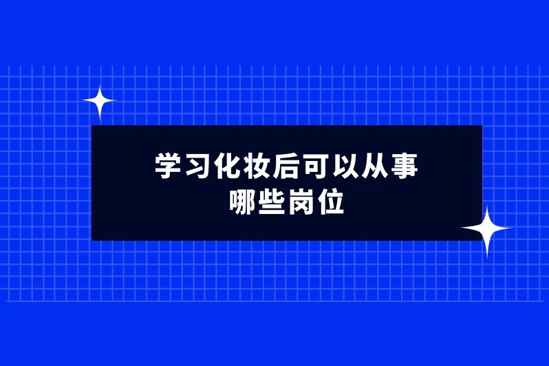 学习化妆后可以从事哪些岗位