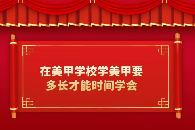 在美甲学校学美甲要多长才能时间学会