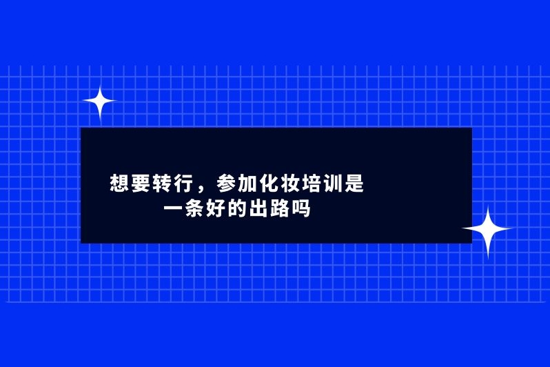 想要转行，参加化妆培训是一条好的出路吗