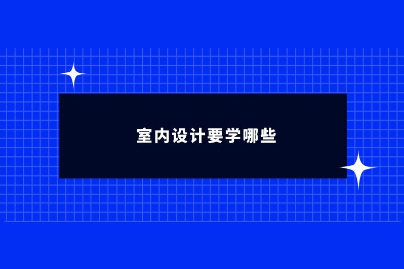 室内设计要学哪些