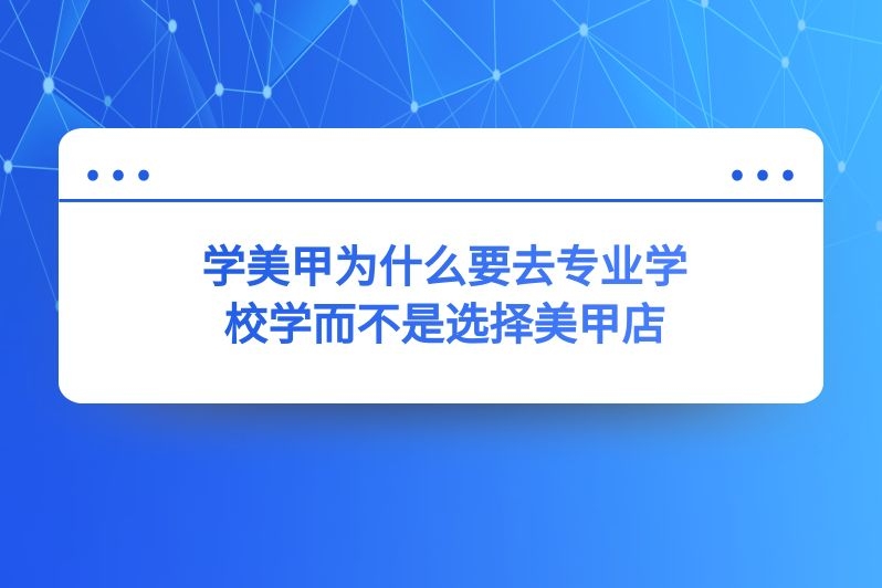 学美甲为什么要去专业学校学而不是选择美甲店