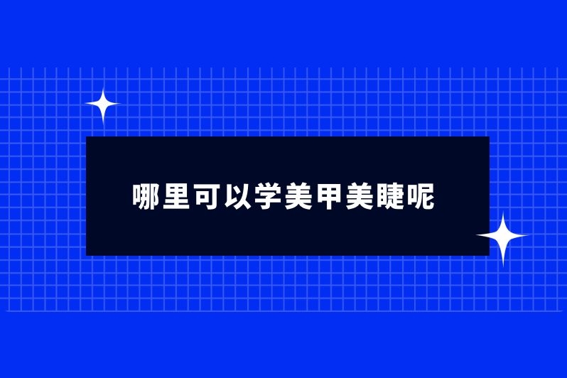 哪里可以学美甲美睫呢