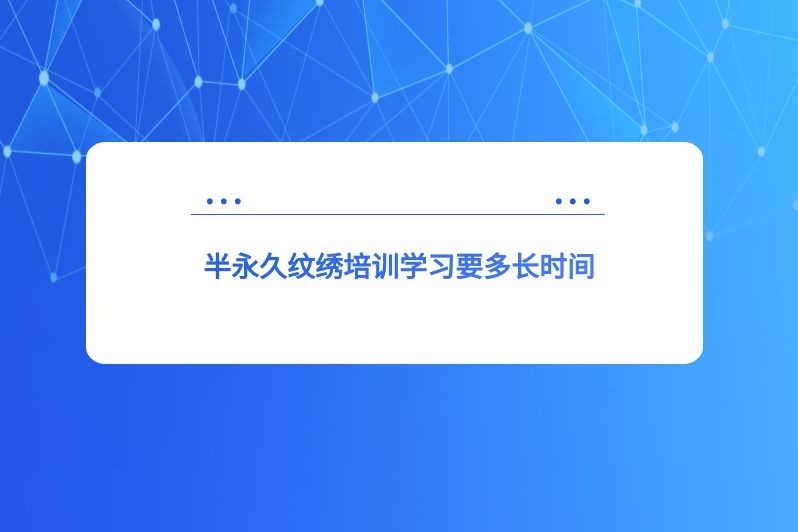 半永久纹绣培训学习要多长时间