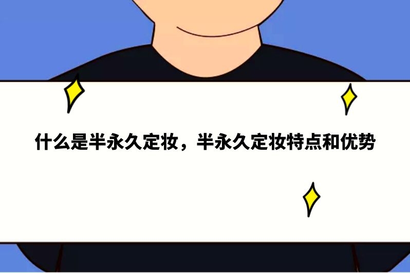 什么是半永久定妆，半永久定妆特点和优势