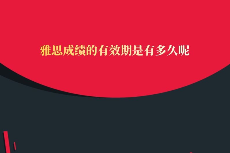 雅思成绩的有效期是有多久呢