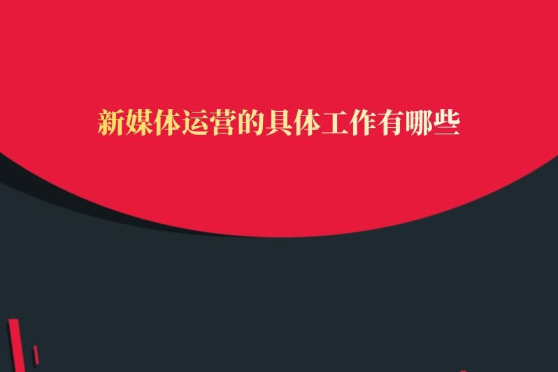 新媒体运营的具体工作有哪些