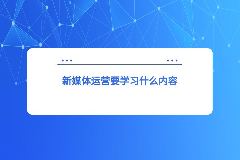 新媒体运营要学习什么内容