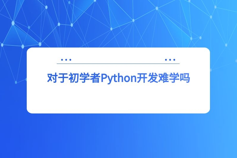 对于初学者Python开发难学吗
