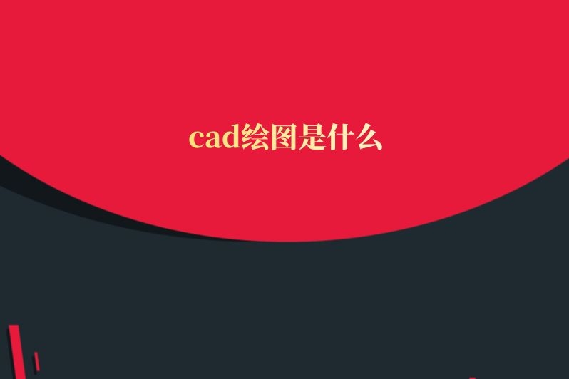 cad绘图是什么