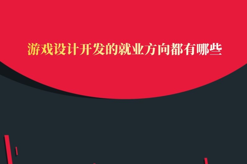 游戏设计开发的就业方向都有哪些