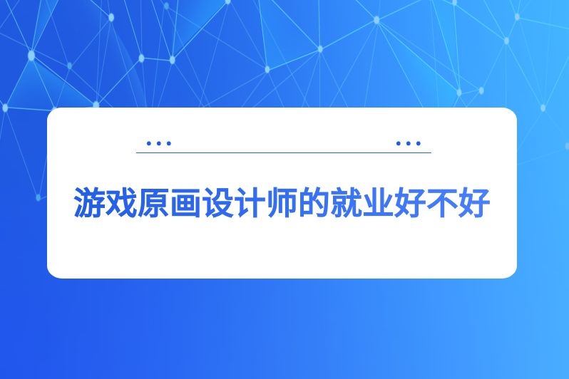 游戏原画设计师的就业好不好