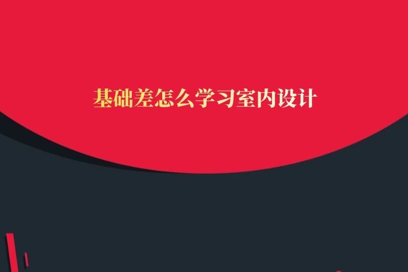 基础差怎么学习室内设计