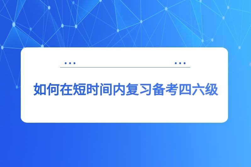 如何在短时间内复习备考四六级