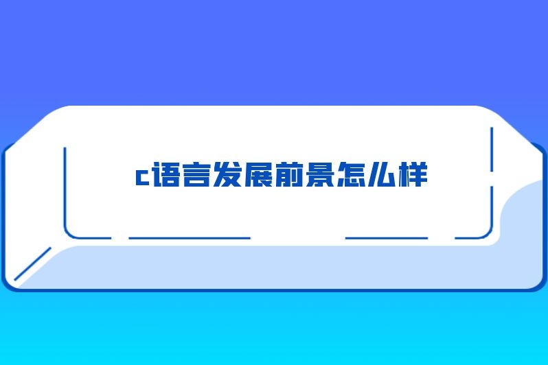 c语言发展前景怎么样