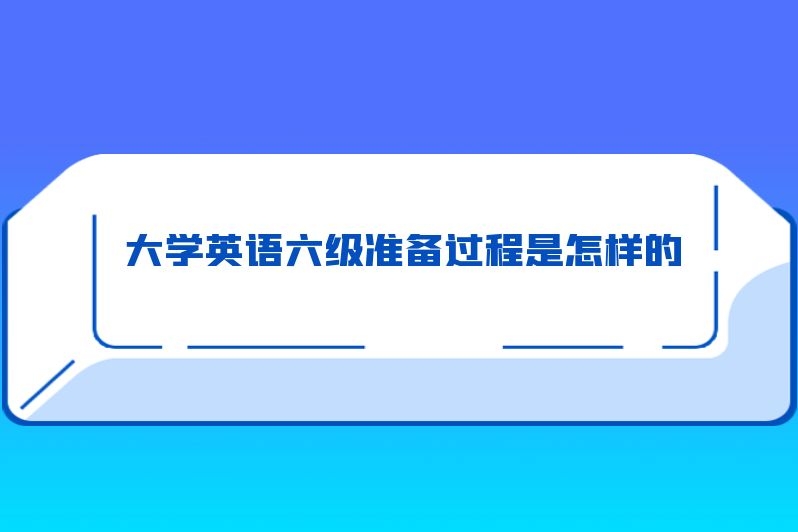 大学英语六级准备过程是怎样的