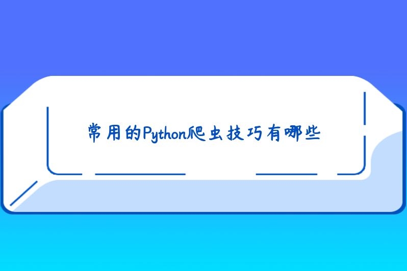常用的Python爬虫技巧有哪些