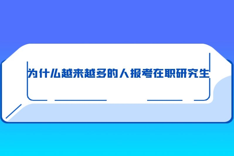 为什么越来越多的人报考在职研究生