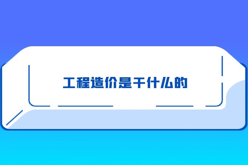 工程造价是干什么的