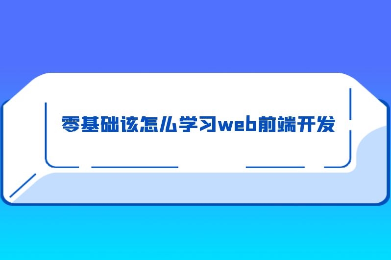 零基础该怎么学习web前端开发