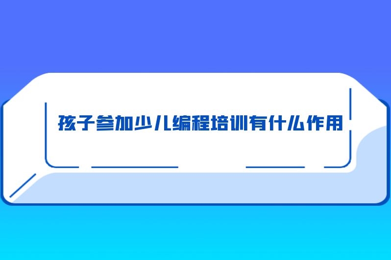 孩子参加少儿编程培训有什么作用