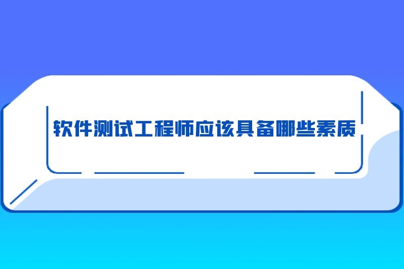 软件测试工程师应该具备哪些素质